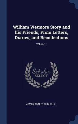 William Wetmore Story and his Friends, From Let... 1340171430 Book Cover