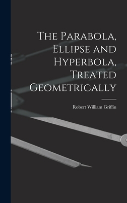 The Parabola, Ellipse and Hyperbola, Treated Ge... 1019193050 Book Cover