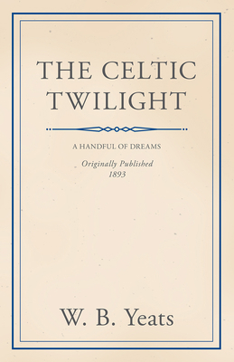 The Celtic Twilight: Faerie and Folklore 1445507994 Book Cover