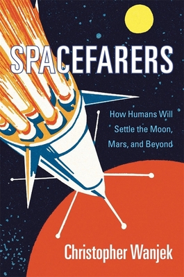 Spacefarers: How Humans Will Settle the Moon, M... 067498448X Book Cover