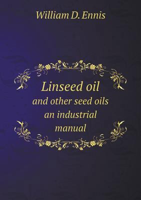 Linseed oil and other seed oils an industrial m... 5518765479 Book Cover