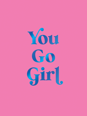 You Go Girl: Empowering Quotes for Awesome Women 1837997675 Book Cover