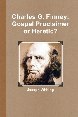 Charles G. Finney: Gospel Proclaimer or Heretic 1300126337 Book Cover