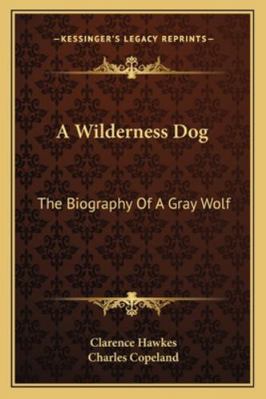 A Wilderness Dog: The Biography Of A Gray Wolf 1162993456 Book Cover