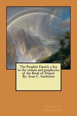 The Prophet Daniel, a key to the visions and pr... 1548443948 Book Cover