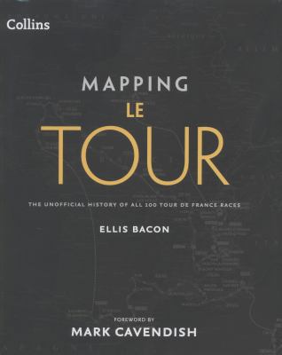 Mapping Le Tour: The Unofficial History of All ... 0007509782 Book Cover