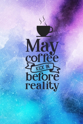 May Coffee Kick In Before Reality: Coffee Lover... 0464465982 Book Cover