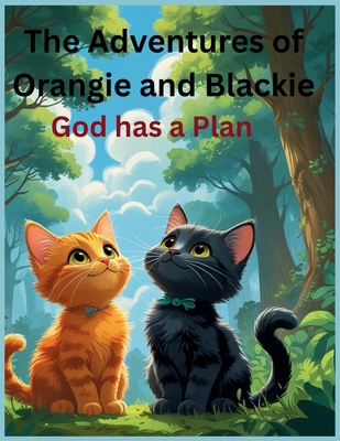 The Adventures of Orangie and Blackie: God has ... B0FX3G34B5 Book Cover