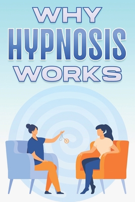 Why Hypnosis Works: Why Alternative Medicine Wo... B0B92L88LK Book Cover
