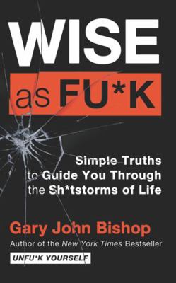 Wise as Fu*k: Simple Truths to Guide You Throug... 006305583X Book Cover