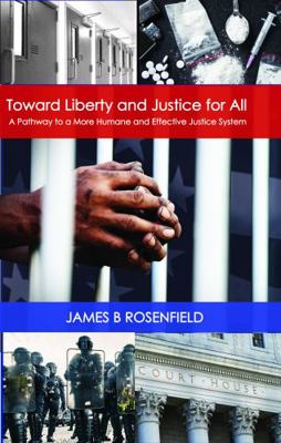 Toward Liberty and Justice for All, a Pathway to a More Humane and Effective Justice System