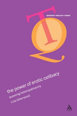 The Power of Erotic Celibacy: Queering Heterose... 0567082776 Book Cover