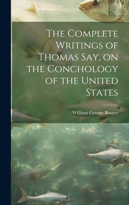 The Complete Writings of Thomas Say, on the Con... 1019846712 Book Cover