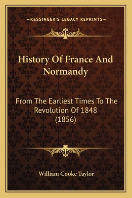 History Of France And Normandy: From The Earlie... 1166199541 Book Cover