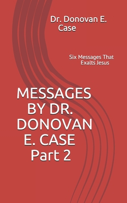 MESSAGES BY DR. DONOVAN E. CASE Part 2 B08HG8YDMJ Book Cover