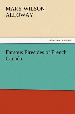 Famous Firesides of French Canada 3847216414 Book Cover