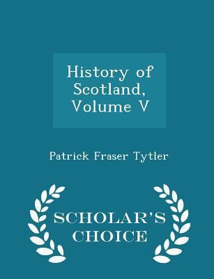 History of Scotland, Volume V - Scholar's Choic... 1296201767 Book Cover