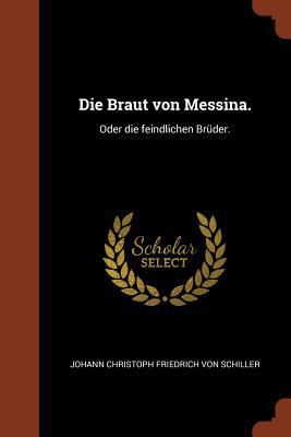 Die Braut von Messina.: Oder die feindlichen Br... [German] 1374822973 Book Cover
