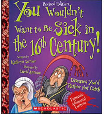 You Wouldn't Want to Be Sick in the 16th Centur... 0531228525 Book Cover