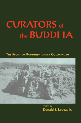 Curators of the Buddha: The Study of Buddhism U... 0226493091 Book Cover