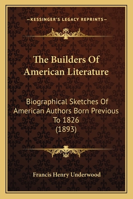 The Builders Of American Literature: Biographic... 1164915061 Book Cover