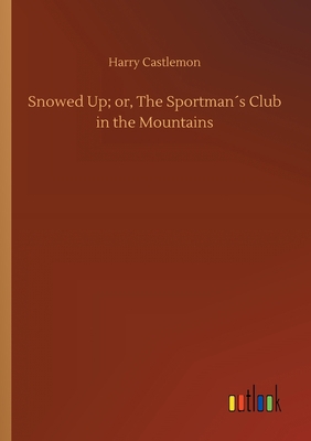 Snowed Up; or, The Sportman´s Club in the Mount... 3734061563 Book Cover