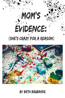 Mom's Evidence: (She's crazy for a reason) 1541325591 Book Cover