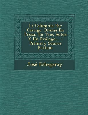 La Calumnia Por Castigo: Drama En Prosa, En Tre... [Spanish] 1293119008 Book Cover