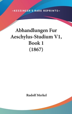 Abhandlungen Fur Aeschylus-Studium V1, Book 1 (... [German] 1160476322 Book Cover