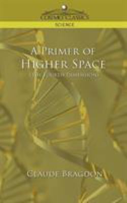 A Primer of Higher Space (the Fourth Dimension) 1596053615 Book Cover