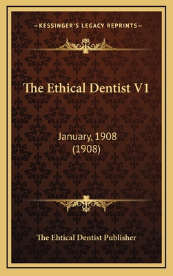 The Ethical Dentist V1: January, 1908 (1908) 1168703670 Book Cover