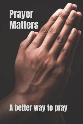 Prayer Matters: A better way to pray B0DJ1FX2ZP Book Cover
