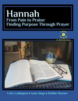 Hannah : From Pain to Praise, Finding Purpose Through Prayer