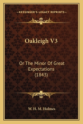 Oakleigh V3: Or The Minor Of Great Expectations... 1166992942 Book Cover