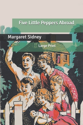 Five Little Peppers Abroad: Large Print B087647N1B Book Cover