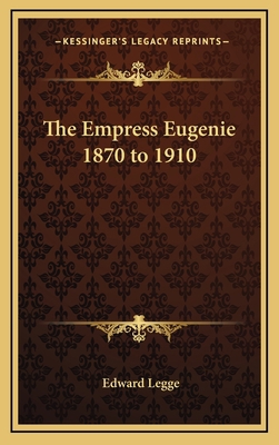 The Empress Eugenie 1870 to 1910 1163339369 Book Cover