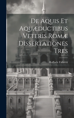 De Aquis Et Aquæductibus Veteris Romæ Dissertat... [Italian] 1020639857 Book Cover