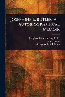 Josephine E. Butler: An Autobiographical Memoir 1023357704 Book Cover