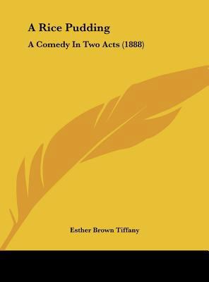 A Rice Pudding: A Comedy in Two Acts (1888) 1161846506 Book Cover