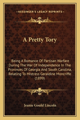 A Pretty Tory: Being A Romance Of Partisan Warf... 1163975230 Book Cover