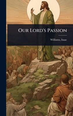Our Lord's Passion 1023621088 Book Cover
