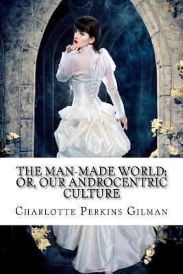 The Man-Made World; or, Our Androcentric Cultur... 1544267800 Book Cover