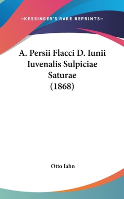 A. Persii Flacci D. Iunii Iuvenalis Sulpiciae S... [Latin] 1160901996 Book Cover
