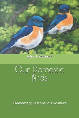 Our Domestic Birds: Elementary Lessons in Avicu... B0858S8X1D Book Cover