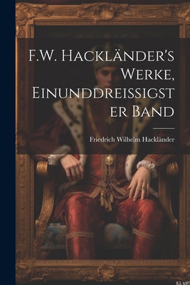 F.W. Hackländer's Werke, Einunddreissigster Band [German] 102253100X Book Cover