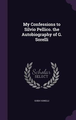 My Confessions to Silvio Pellico. the Autobiogr... 1357968353 Book Cover