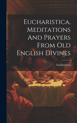 Eucharistica, Meditations And Prayers From Old ... 1020987928 Book Cover