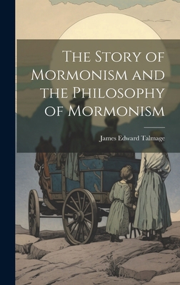 The Story of Mormonism and the Philosophy of Mo... 1019840498 Book Cover