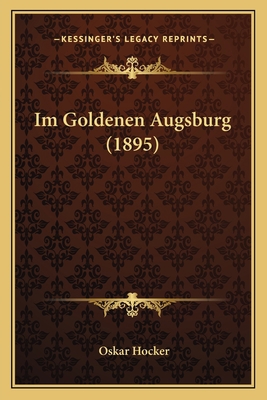 Im Goldenen Augsburg (1895) [German] 1168422000 Book Cover