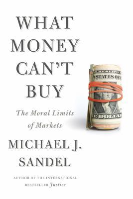 What Money Can't Buy: The Moral Limits of Markets 0374203032 Book Cover